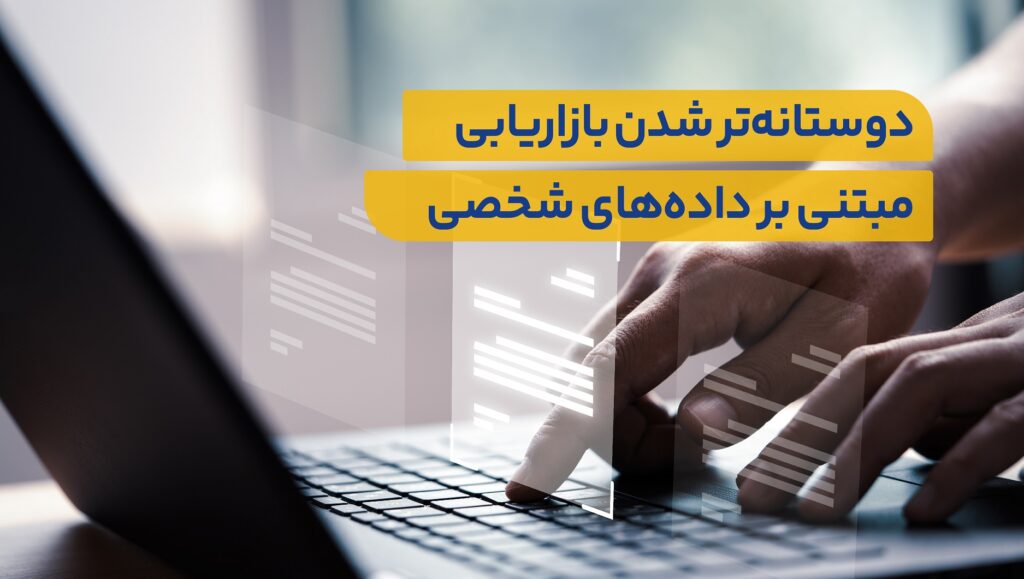گاهی لازم است از دادههای شخصی بهدست آمده برای دوستانهتر شدن فرایند بازاریابی استفاده کنید.